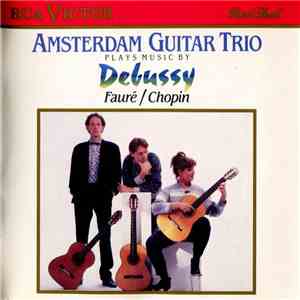 Amsterdam Guitar Trio - Plays Music By Debussy • Fauré • Chopin mp3 album