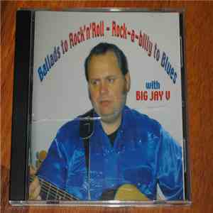 Big Jay V - Ballads To Rock`n`roll - Rock-a-billy To Blues mp3 album