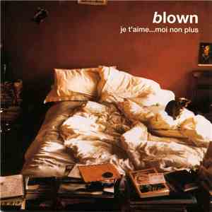 Blown  - Je T'Aime… Moi Non Plus mp3 album