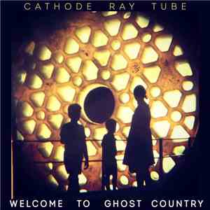 Cathode Ray Tube - Welcome To Ghost Country mp3 album