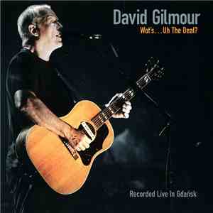David Gilmour - Wot's...Uh The Deal? (Recorded Live In Gdańsk) mp3 album
