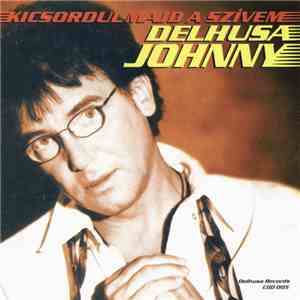 Delhusa Johnny - Kicsordul Majd A Szívem mp3 album