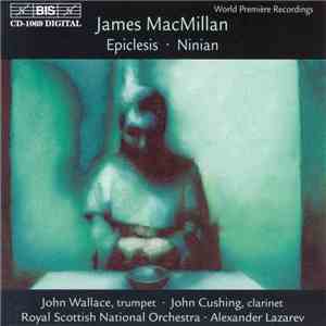 James MacMillan  - John Wallace , John Cushing, Royal Scottish National Orchestra, Alexander Lazarev - Epiclesis · Ninian mp3 album