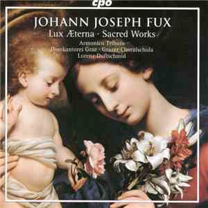 Johann Joseph Fux, Armonico Tributo, Domkantorei Graz, Grazer Choralschola, Lorenz Duftschmid - Lux Æterna • Sacred Works mp3 album