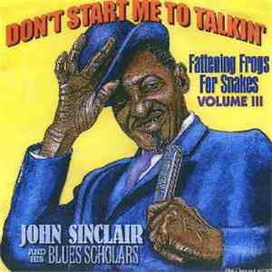 John Sinclair & His Blues Scholars - Don't Start Me To Talkin' mp3 album
