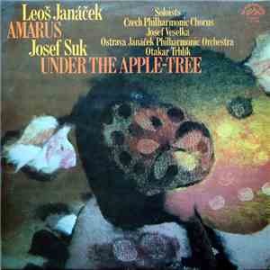 Leoš Janáček / Josef Suk  - Czech Philharmonic Chorus, Josef Veselka, Ostrava Janáček Philharmonic Orchestra, Otakar Trhlík - Amarus / Under The Apple-Tree mp3 album