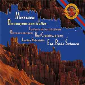 Messiaen - Paul Crossley , London Sinfonietta, Esa-Pekka Salonen - Des Canyons Aux Etoiles / Couleurs De La Cité Céleste / Oiseaux Exotiques mp3 album