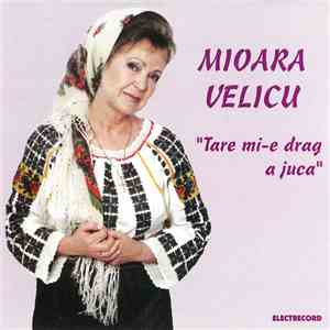 Mioara Velicu - Tare Mi-e Drag A Juca mp3 album