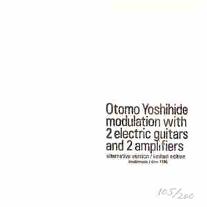 Otomo Yoshihide - Modulation With 2 Electric Guitars And 2 Amplifiers - Alternative Version / Limited Edition mp3 album