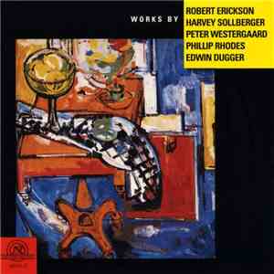 Robert Erickson, Harvey Sollberger, Peter Westergaard, Phillip Rhodes , Edwin Dugger - Works By - Robert Erickson, Harvey Sollberger, Peter Westergaard, Phillip Rhodes , Edwin Dugger mp3 album