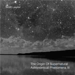 Scott Lawlor - The Origin Of Supernatural Astronomical Phenomena III mp3 album