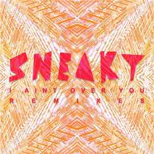 Sneaky - I Ain't Over You (Remixes) mp3 album