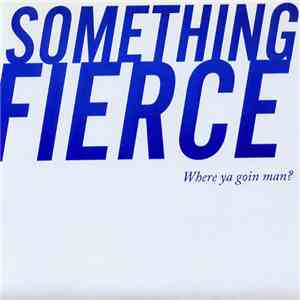 Something Fierce - Where Ya Goin Man? mp3 album