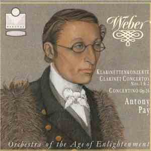 Weber, Antony Pay, Orchestra Of The Age Of Enlightenment - Weber - Clarinet Concertos Nos. 1 & 2 / Concertino Op. 26 mp3 album