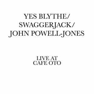 Yes Blythe / Swaggerjack / John Powell-Jones - Live At Cafe Oto mp3 album