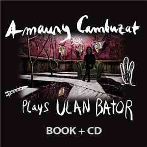 Amaury Cambuzat Plays Ulan Bator - Amaury Cambuzat Plays Ulan Bator mp3 album