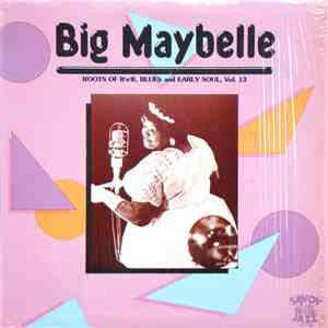 Big Maybelle - Roots Of R'n' R, Blues And Early Soul, Vol. 13 mp3 album