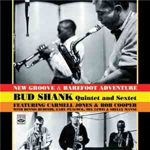 Bud Shank Quintet And Sextet Featuring Carmell Jones & Bob Cooper With Dennis Budimir, Gary Peacock, Mel Lewis & Shelly Manne - New Groove & Barefoot Adventure mp3 album