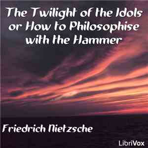 Friedrich Nietzsche - The Twilight Of The Idols Or How To Philosophise With The Hammer mp3 album
