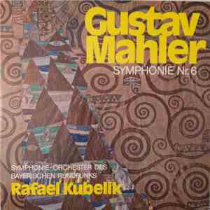Gustav Mahler, Rafael Kubelik, Symphonie-Orchester Des Bayerischen Rundfunks - Symphonie Nr. 6 mp3 album