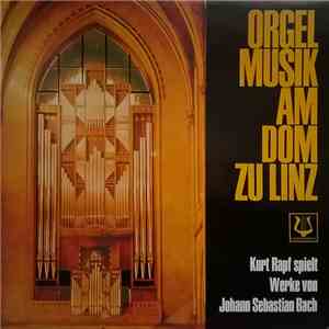 Johann Sebastian Bach - Kurt Rapf - Orgelmusik Am Dom Zu Linz mp3 album