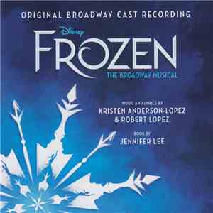 Kristen Anderson-Lopez & Robert Lopez, Jennifer Lee  - Frozen: The Broadway Musical (Original Broadway Cast Recording) mp3 album