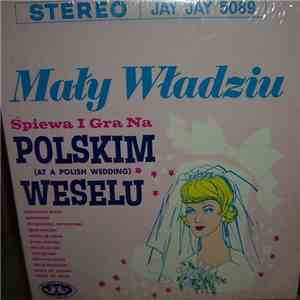 Mały Władziu - Spiewa I Gra Na Polskim Weselu (At A Polish Wedding) mp3 album