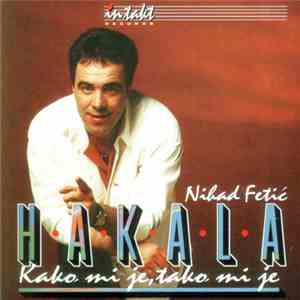Nihad Fetić - Hakala - Kako Mi Je, Tako Mi Je mp3 album