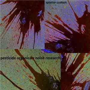 Pesticide Organica, Noise Research - Splatter Cushion mp3 album