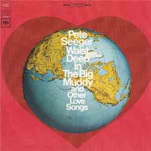 Pete Seeger - Waist Deep In The Big Muddy And Other Love Songs mp3 album