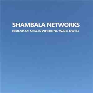 Shambala Networks - Realms Of Spaces Where No Wars Dwell mp3 album