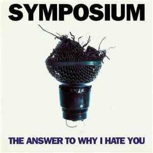 Symposium - The Answer To Why I Hate You mp3 album