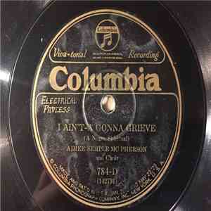 Aimee Semple McPherson - I Aint-a Gonna Grieve / Come Unto Me mp3 album