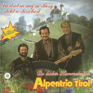 Alpentrio Tirol - Da Drob'n Auf'm Berg Steht A Kircherl mp3 album