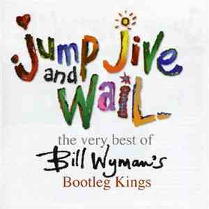Bill Wyman's Bootleg Kings - Jump, Jive And Wail: The Very Best Of Bill Wyman's Bootleg Kings mp3 album
