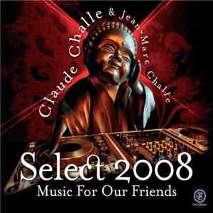 Claude Challe & Jean-Marc Challe - Select 2008 Music For Our Friends mp3 album