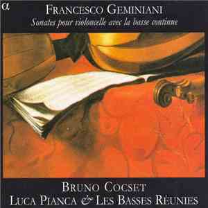 Francesco Geminiani - Bruno Cocset, Luca Pianca & Les Basses Réunies - Sonates Pour Violoncelle Avec La Basse Continue mp3 album