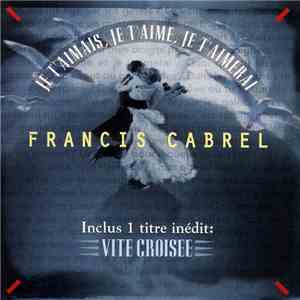 Francis Cabrel - Je T'Aimais, Je T'Aime, Je T'Aimerai mp3 album