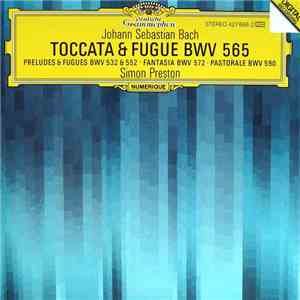 Johann Sebastian Bach, Simon Preston - Toccata & Fugue BWV 565 / Preludes & Fugues BWV 532 & 552 / Fantasia BWV 572 / Pastorale BWV 590 mp3 album