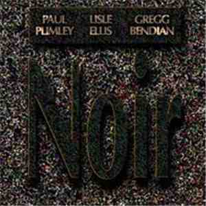 Paul Plimley / Lisle Ellis / Gregg Bendian - Noir mp3 album