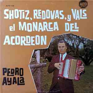 Pedro Ayala - Shotiz, Redobas, y Vals El Monarca Del Acordeon mp3 album