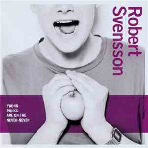 Robert Svensson - Young Punks Are On The Never-Never mp3 album