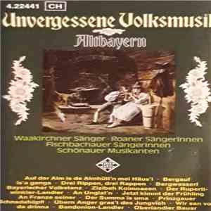 Waakirchner Sänger, Roaner Sängerinnen, Fischbachauer Sängerinnen, Schönauer Musikanten - Unvergessene Volksmusik - Altbayern mp3 album