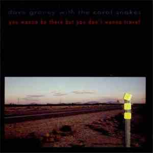 Dave Graney With The Coral Snakes - You Wanna Be There But You Don't Wanna Travel mp3 album