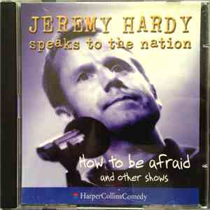Jeremy Hardy - ...Speaks To The Nation: How To Be Afraid And Other Shows mp3 album