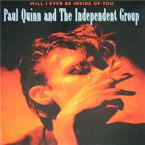 Paul Quinn And The Independent Group - Will I Ever Be Inside Of You mp3 album