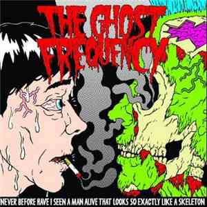 The Ghost Frequency - Never Before Have I Seen A Man Alive That Looks So Exactly Like A Skeleton mp3 album