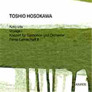 Toshio Hosokawa - Koto-Uta / Voyage I / Konzert Für Saxophon Und Orchester / Ferne-Landschaft II mp3 album