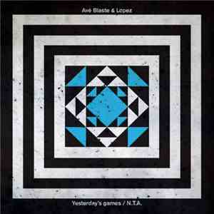 Avé Blaste & Lopez  - Yesterday's Games / N.T.A. mp3 album