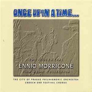 City Of Prague Philharmonic Orchestra The & Crouch End Festival Chorus - Once Upon A Time ...The Essential Ennio Morricone Film Music Collection mp3 album